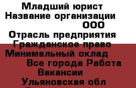 Младший юрист › Название организации ­ Omega electronics, ООО › Отрасль предприятия ­ Гражданское право › Минимальный оклад ­ 52 000 - Все города Работа » Вакансии   . Ульяновская обл.,Димитровград г.